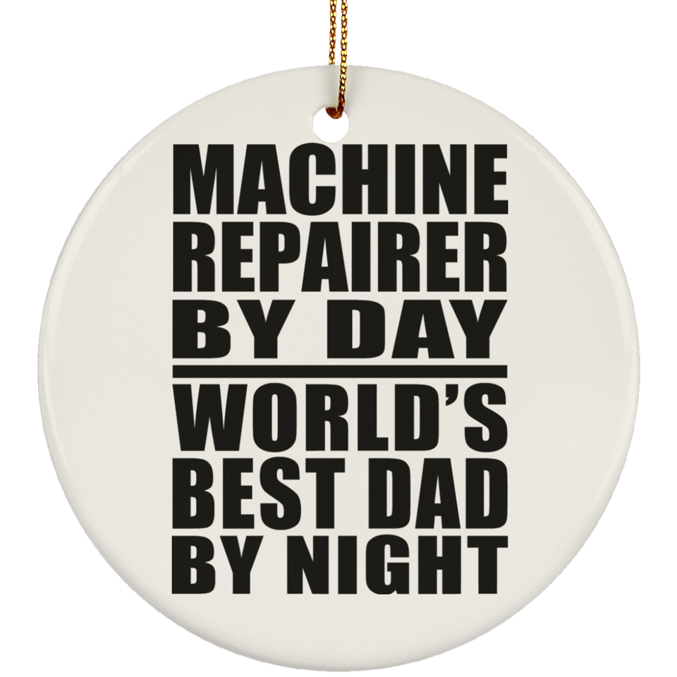 Machine Repairer By Day World's Best Dad By Night - Circle Ornament