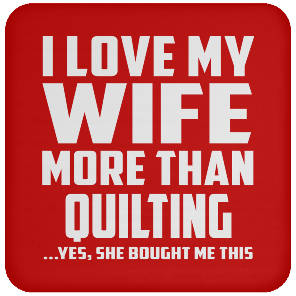 I Love My Wife More Than Quilting - Drink Coaster