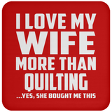 I Love My Wife More Than Quilting - Drink Coaster