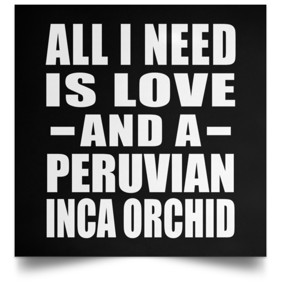 All I Need Is Love And A Peruvian Inca Orchid - Poster Square
