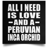 All I Need Is Love And A Peruvian Inca Orchid - Poster Square