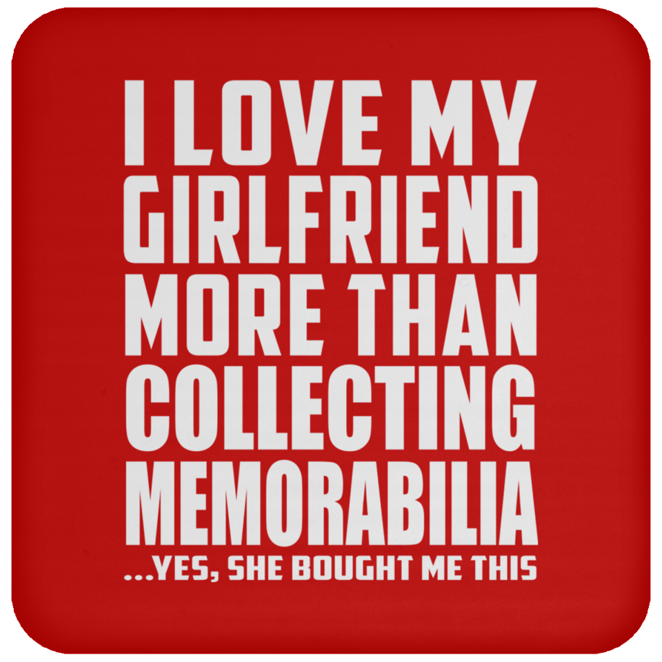 I Love My Girlfriend More Than Collecting Memorabilia - Drink Coaster
