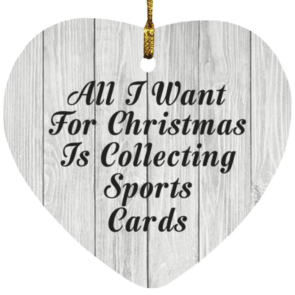 All I Want For Christmas Is Collecting Sports Cards - Heart Ornament F
