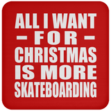 All I Want For Christmas Is More Skateboarding - Coaster