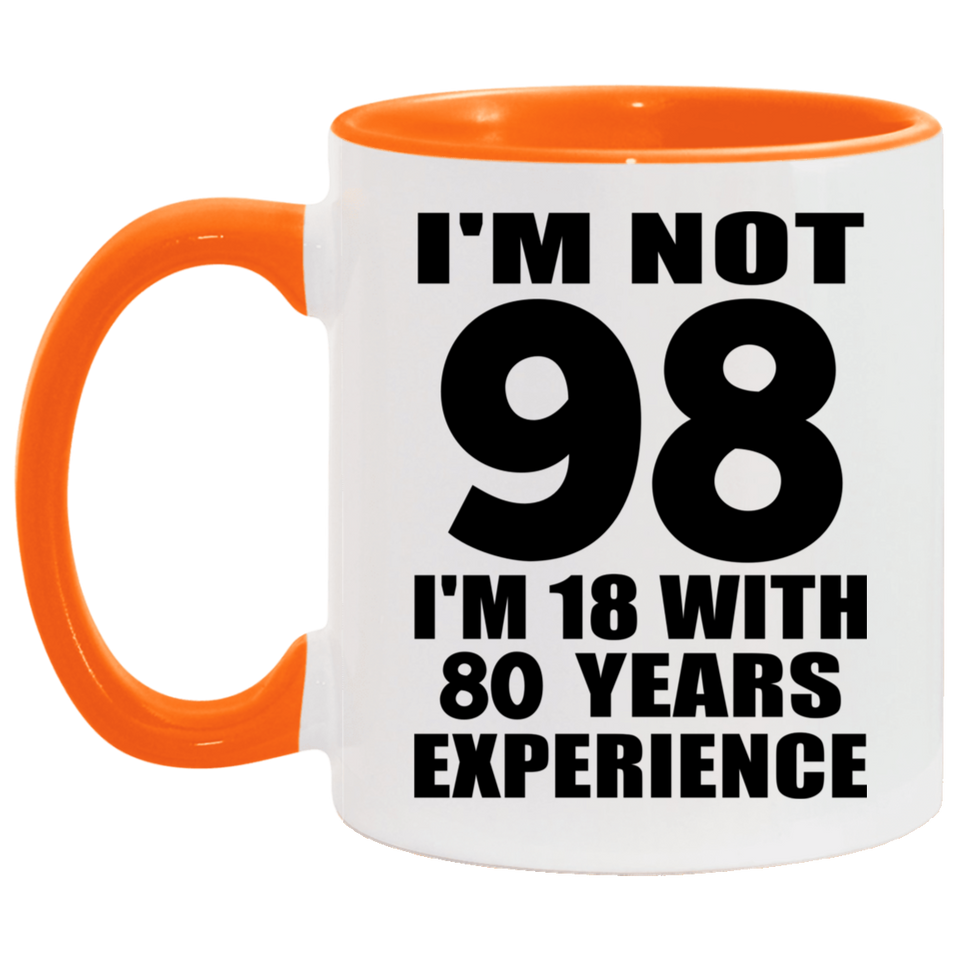 98th Birthday I'm Not 98 I'm 18 With 80 Years Experience - 11oz Accent Mug Orange