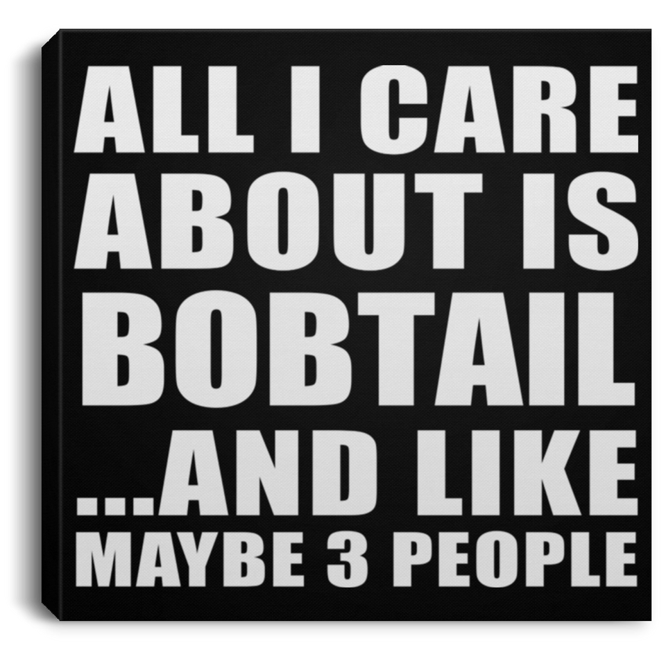 All I Care About Is Bobtail - Canvas Square