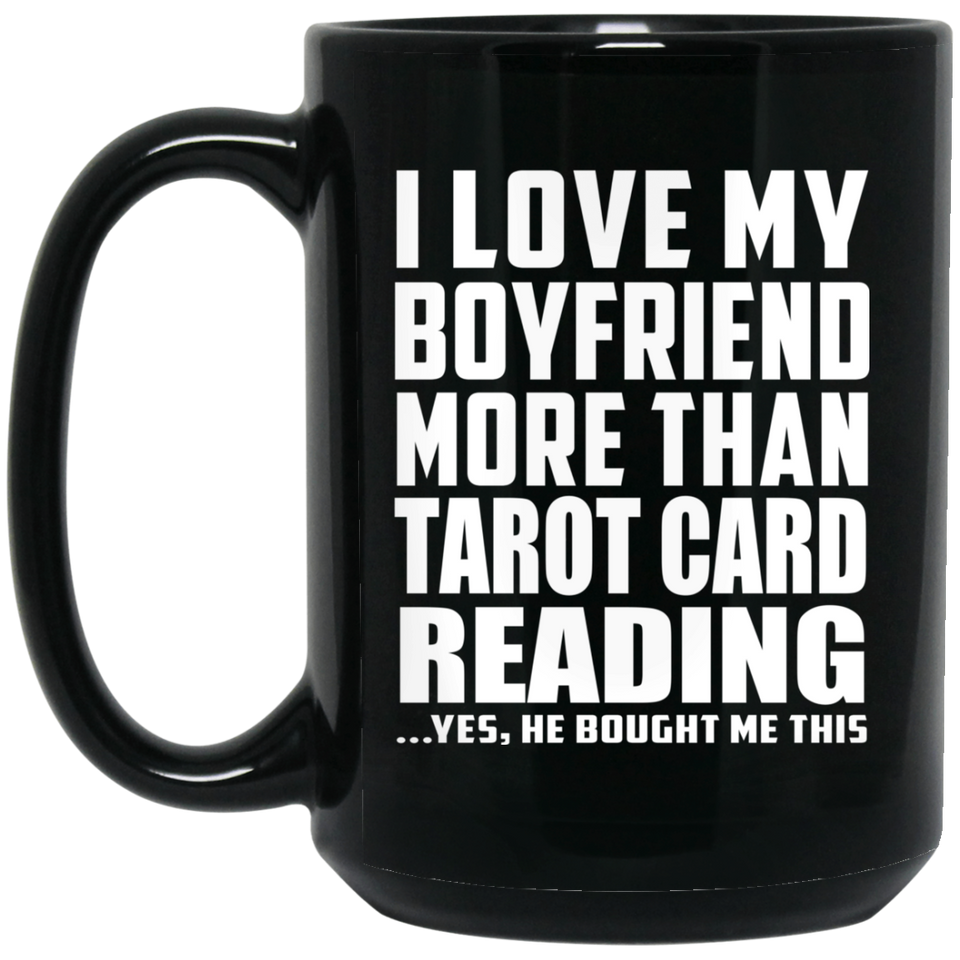 I Love My Boyfriend More Than Tarot Card Reading - 15 Oz Coffee Mug Black