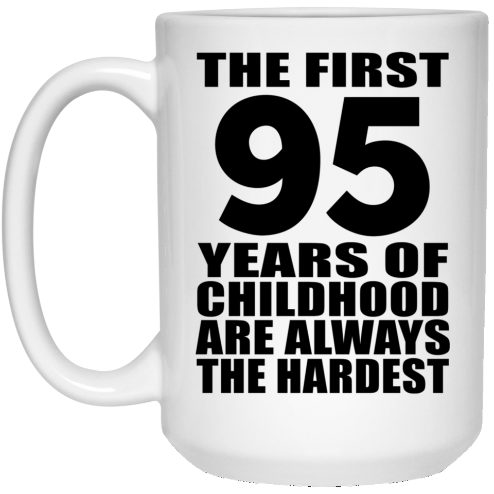 95th Birthday First 95 Years of Childhood Are The Hardest - 15oz Coffee Mug