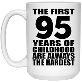 95th Birthday First 95 Years of Childhood Are The Hardest - 15oz Coffee Mug