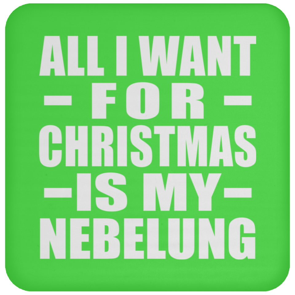 All I Want For Christmas Is My Nebelung - Coaster