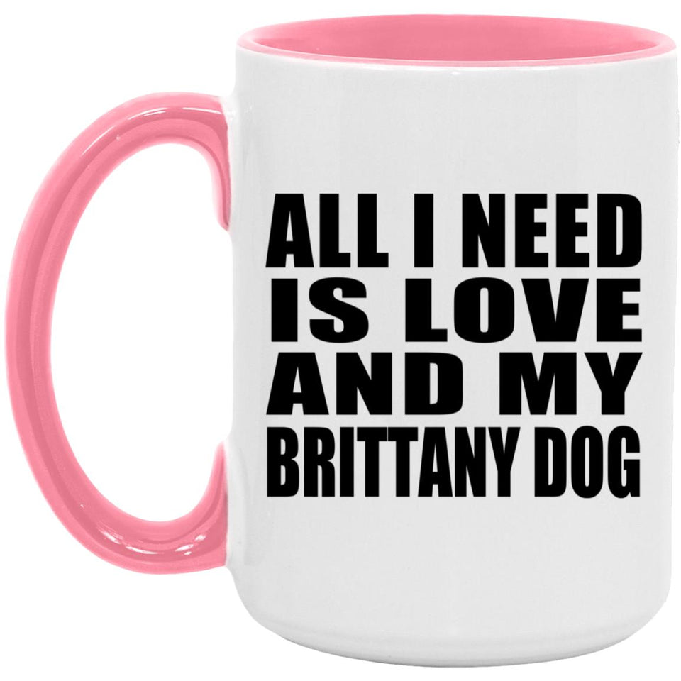 All I Need Is Love And My Brittany Dog - 15oz Accent Mug Pink