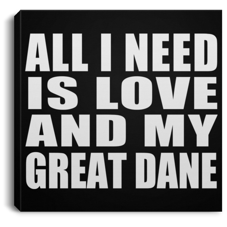 All I Need Is Love And My Great Dane - Canvas Square