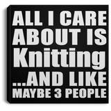 All I Care About Is Knitting - Canvas Square