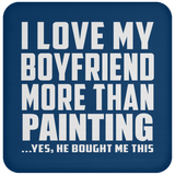 I Love My Boyfriend More Than Painting - Drink Coaster