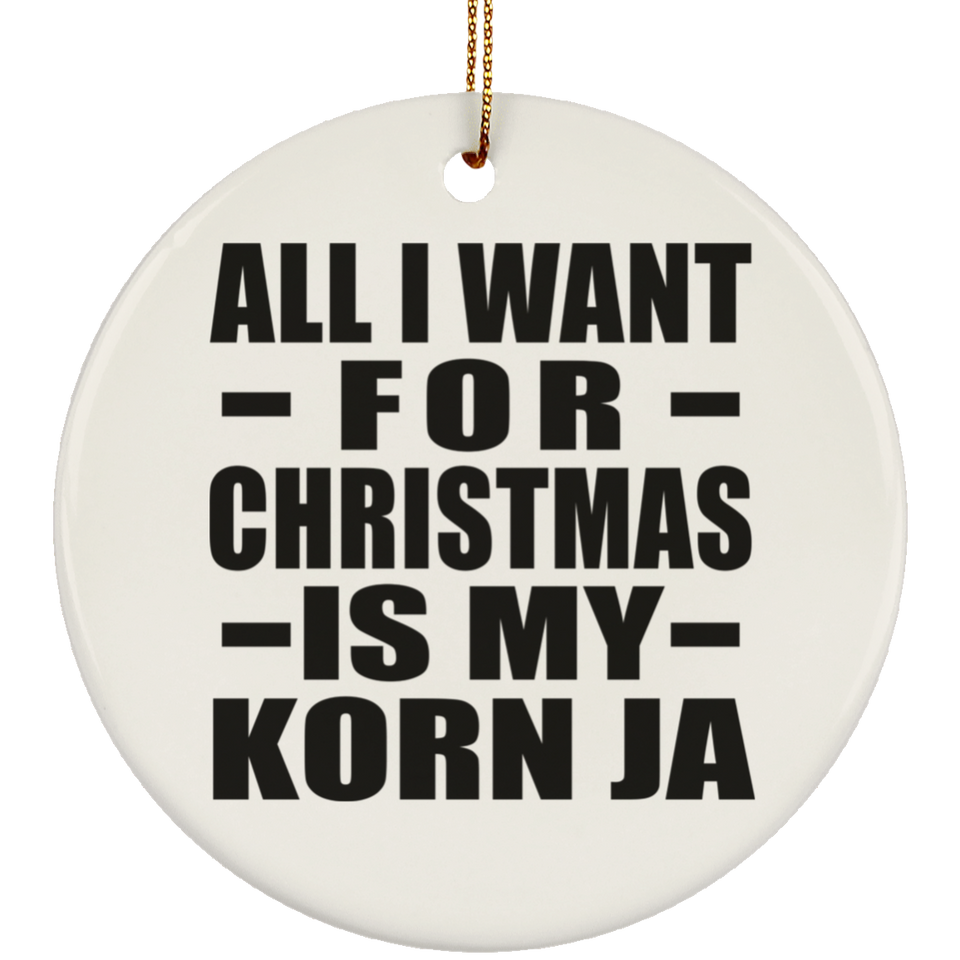 All I Want For Christmas Is My Korn Ja - Circle Ornament