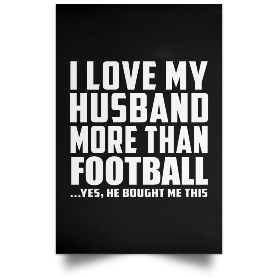 I Love My Husband More Than Football - Poster Portrait