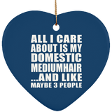 All I Care About Is My Domestic Mediumhair - Heart Ornament