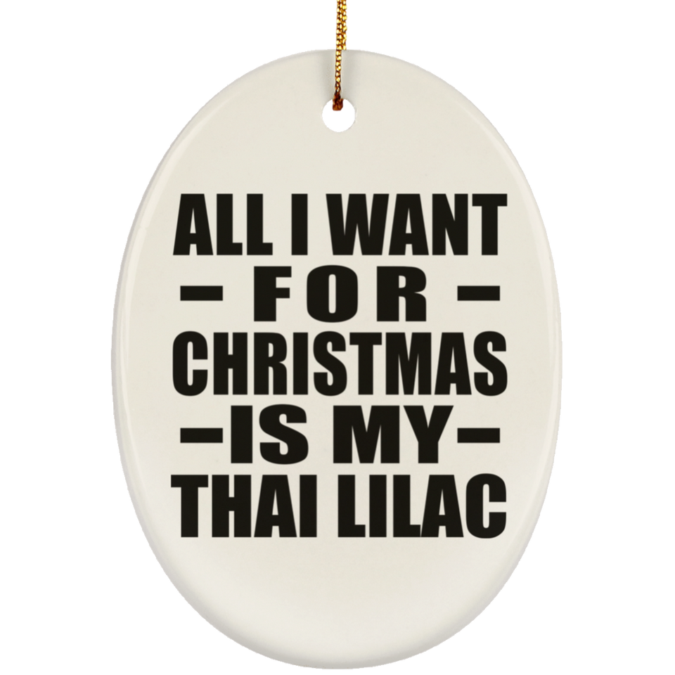 All I Want For Christmas Is My Thai Lilac - Oval Ornament