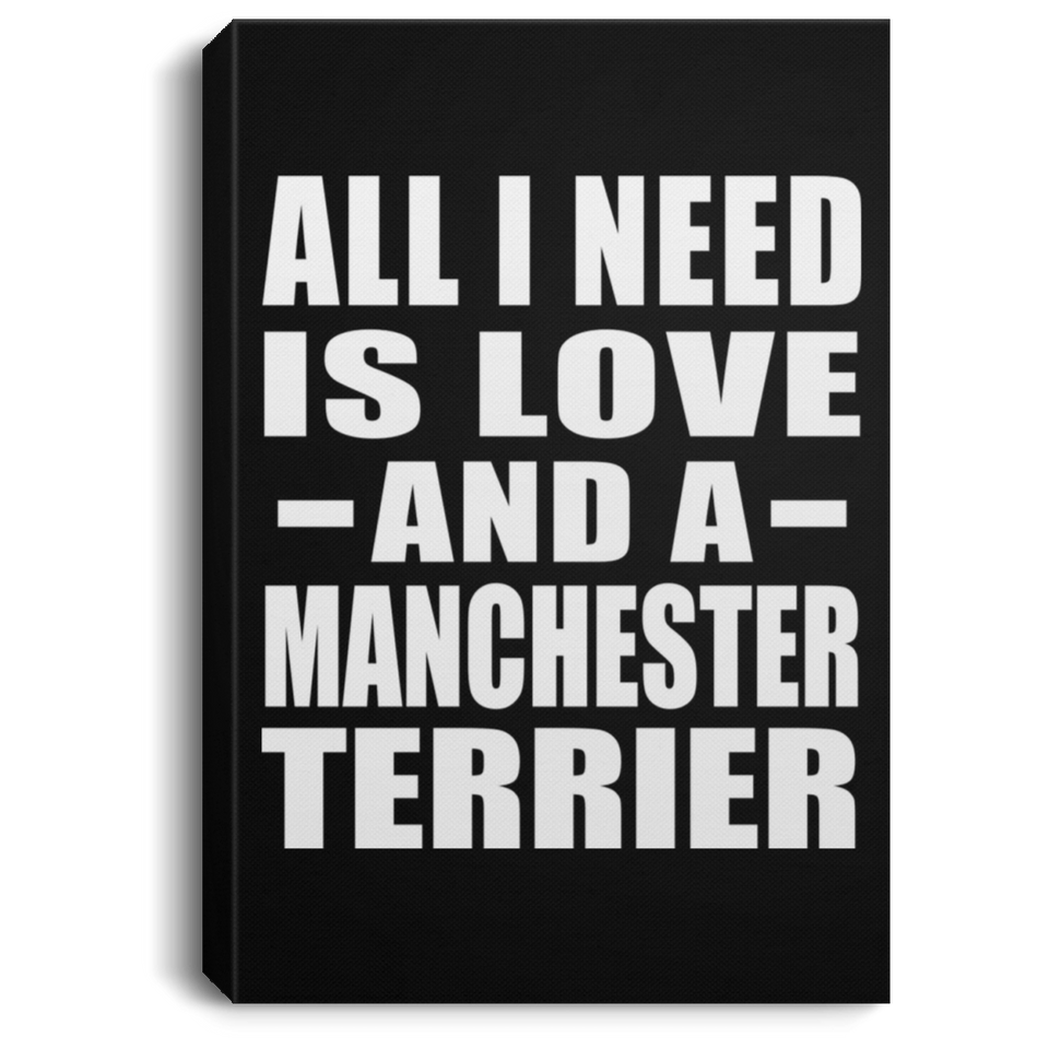 All I Need Is Love And A Manchester Terrier - Canvas Portrait