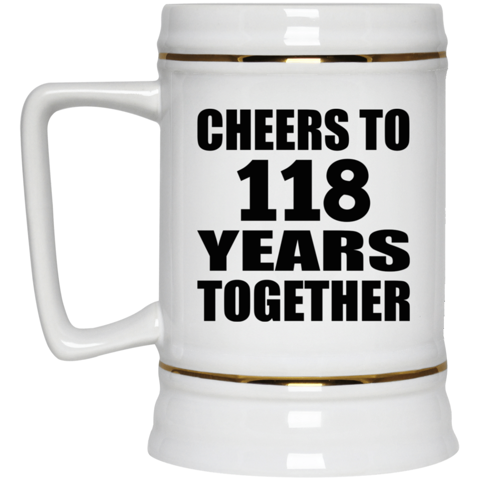 118th Anniversary Cheers To 118 Years Together - Beer Stein