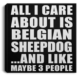 All I Care About Is Belgian Sheepdog - Canvas Square