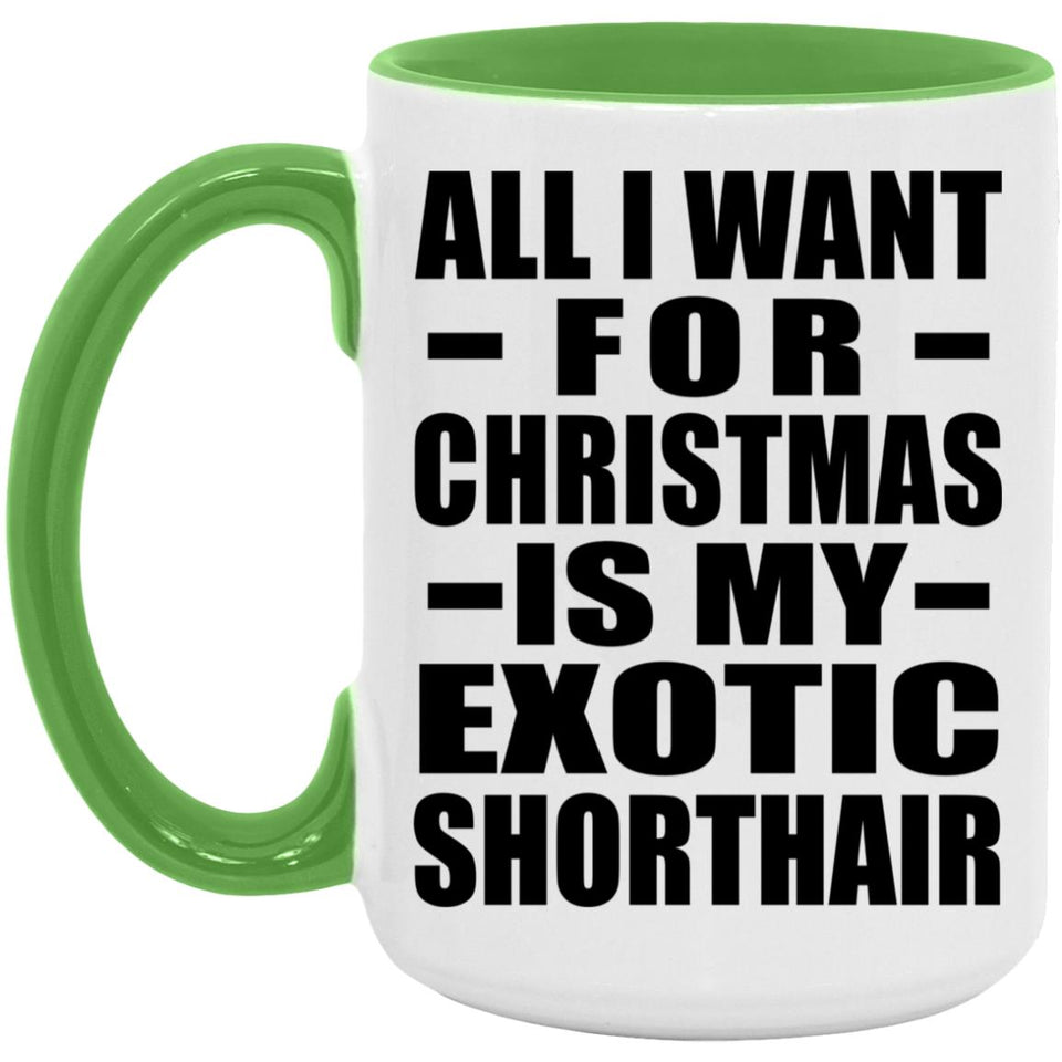 All I Want For Christmas Is My Exotic Shorthair - 15oz Accent Mug Green