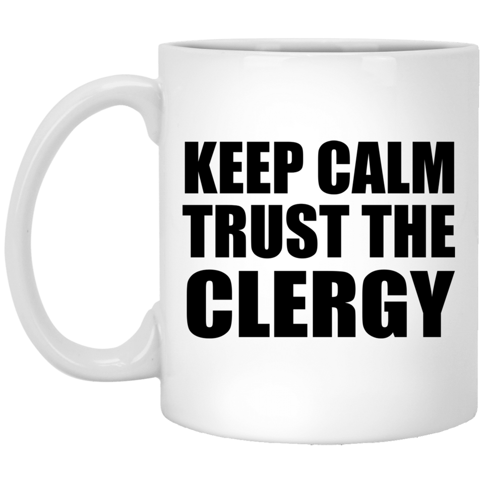 Keep Calm and Trust The Clergy - 11oz Coffee Mug
