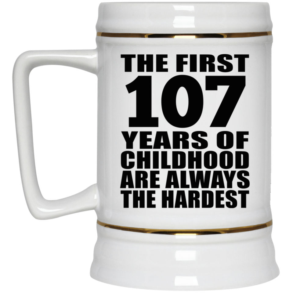 107th Birthday First 107 Years of Childhood Are The Hardest - Beer Stein