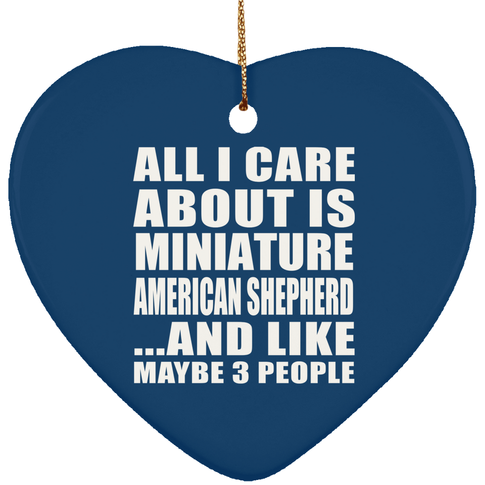 All I Care About Is Miniature American Shepherd - Heart Ornament