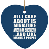 All I Care About Is Miniature American Shepherd - Heart Ornament