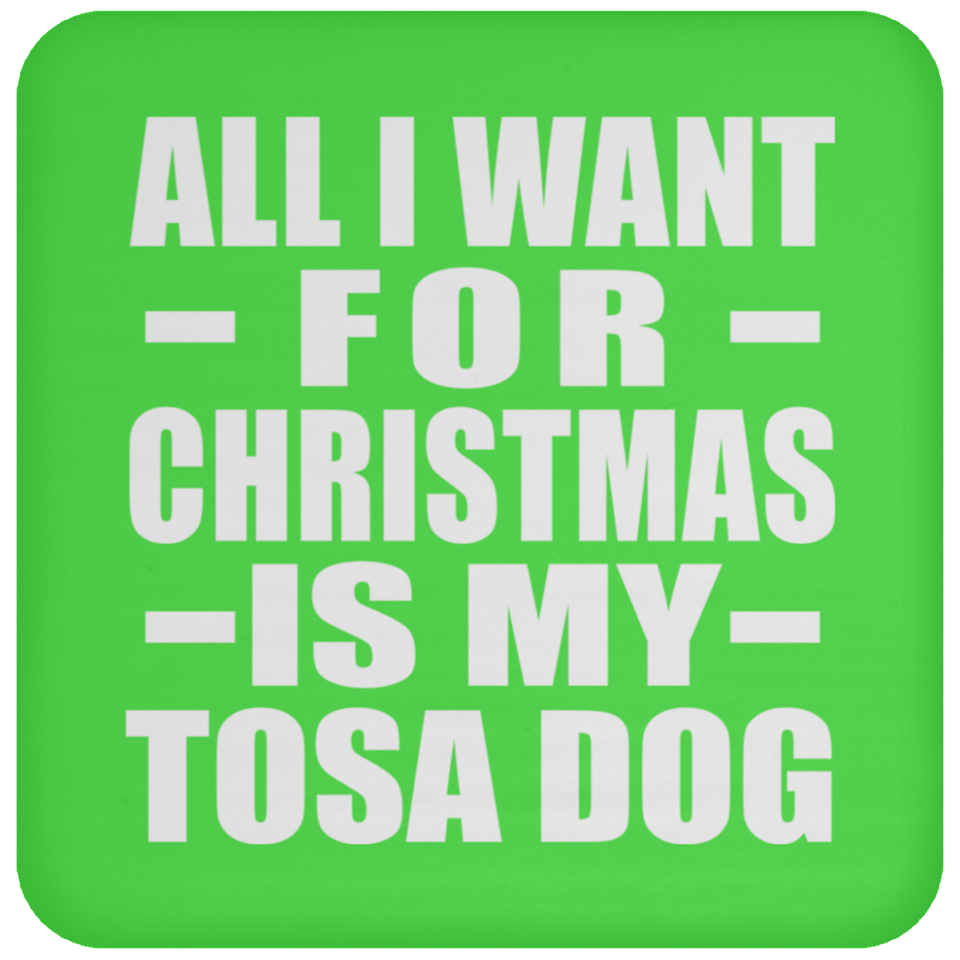 All I Want For Christmas Is My Tosa Dog - Coaster