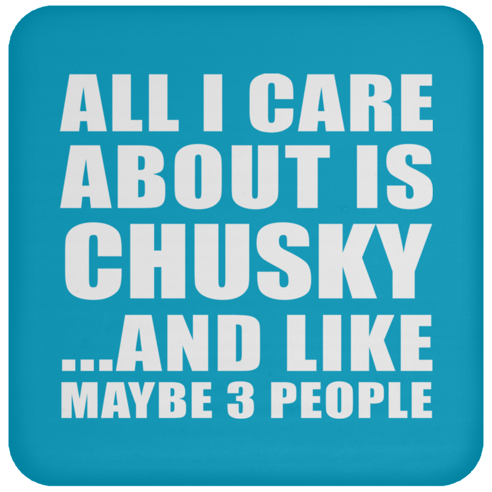 All I Care About Is Chusky - Coaster