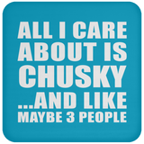 All I Care About Is Chusky - Coaster