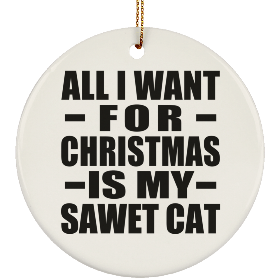 All I Want For Christmas Is My Sawet Cat - Circle Ornament