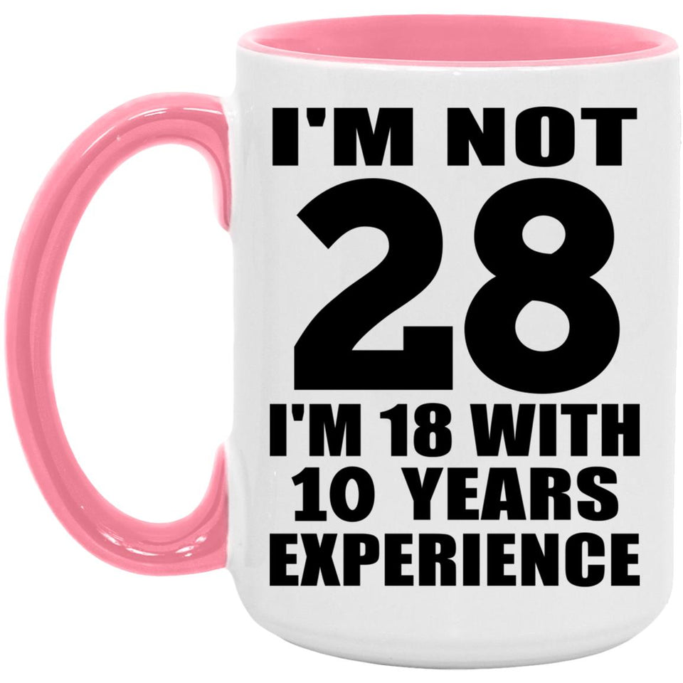 28th Birthday I'm Not 28 I'm 18 With 10 Years Experience - 15oz Accent Mug Pink