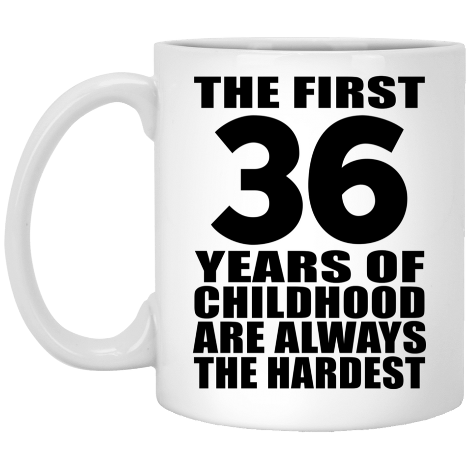 36th Birthday First 36 Years of Childhood Are The Hardest - 11oz Coffee Mug