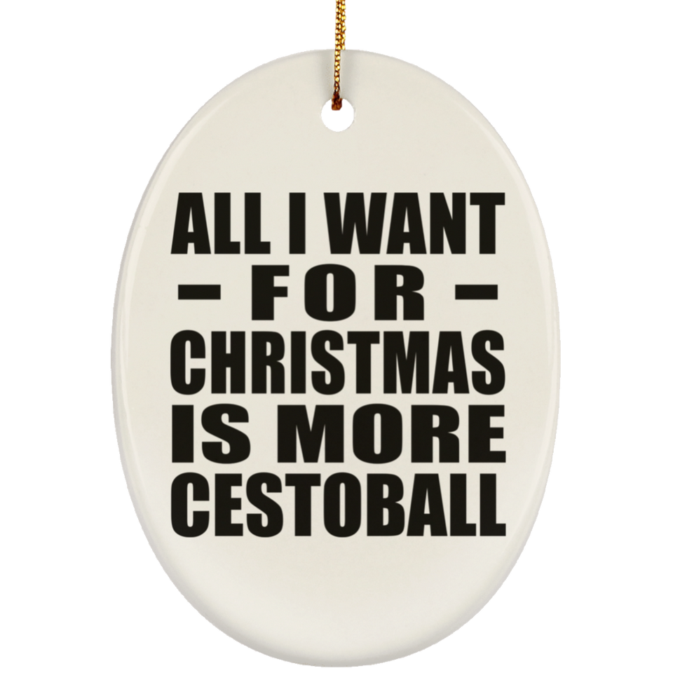 All I Want For Christmas Is More Cestoball - Oval Ornament