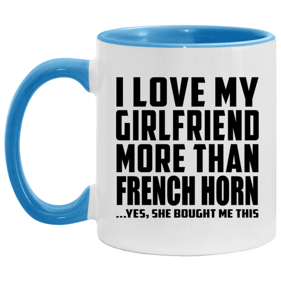 I Love My Girlfriend More Than French Horn - 11oz Accent Mug Blue