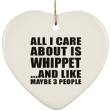All I Care About Is Whippet - Heart Ornament