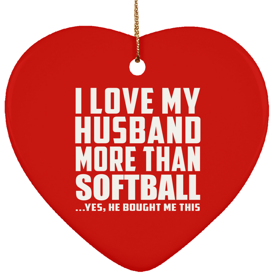 I Love My Husband More Than Softball - Heart Ornament