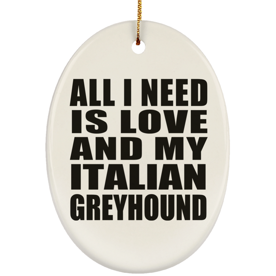 All I Need Is Love And My Italian Greyhound - Oval Ornament