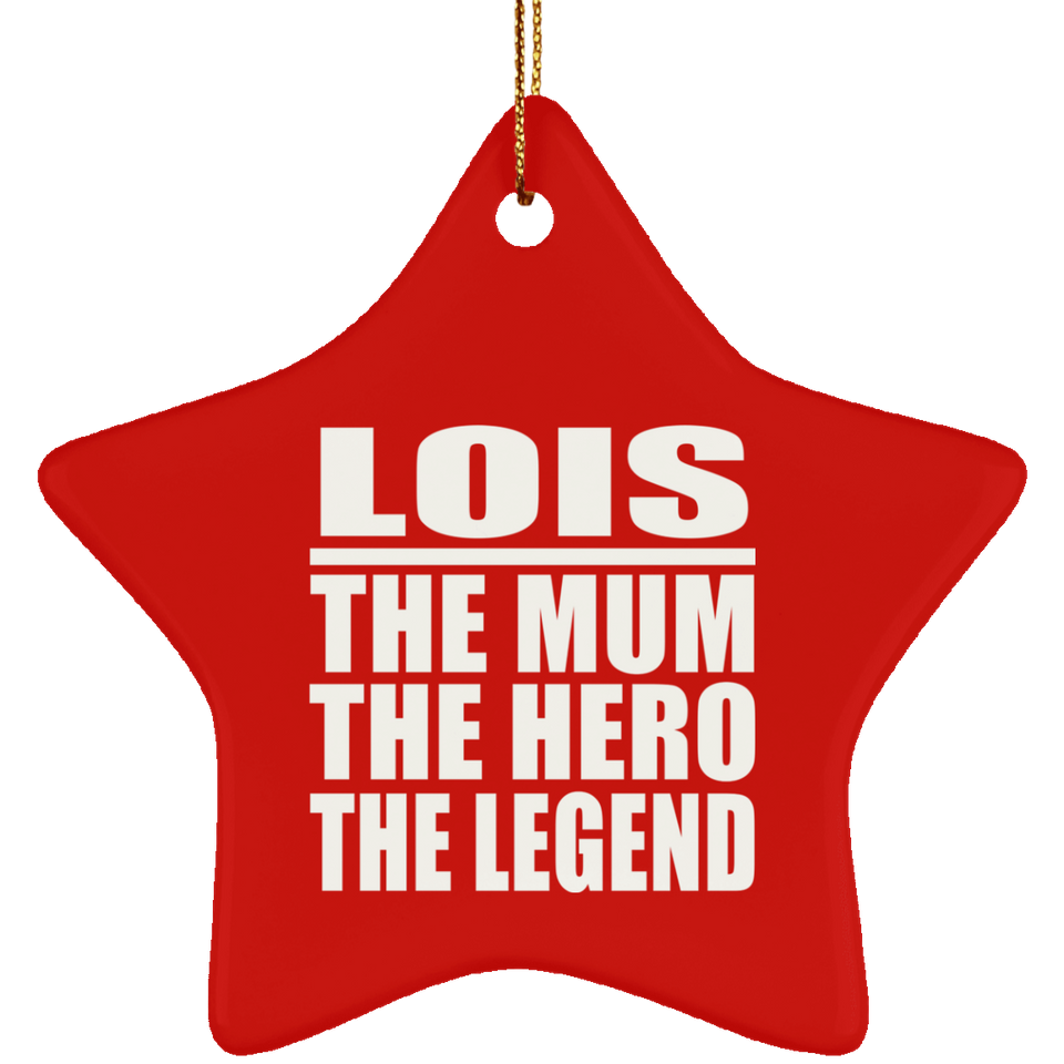 Lois The Mum The Hero The Legend - Star Ornament