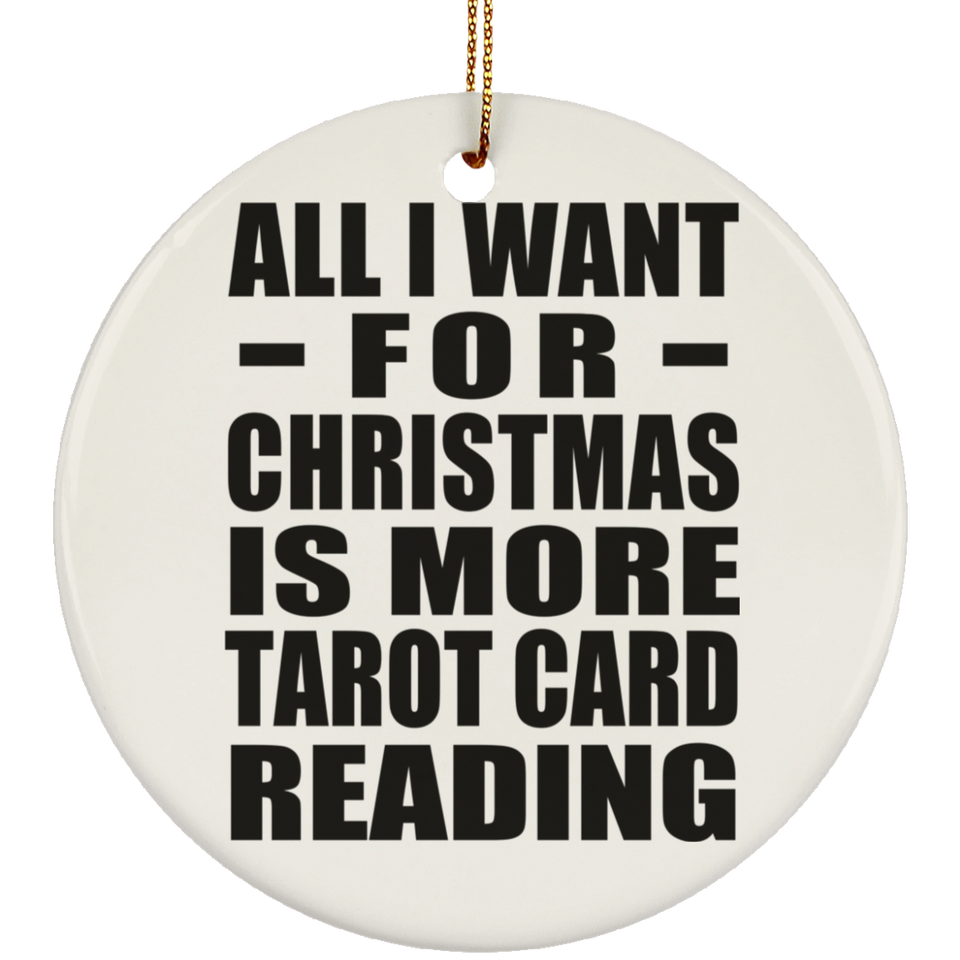 All I Want For Christmas Is More Tarot Card Reading - Circle Ornament