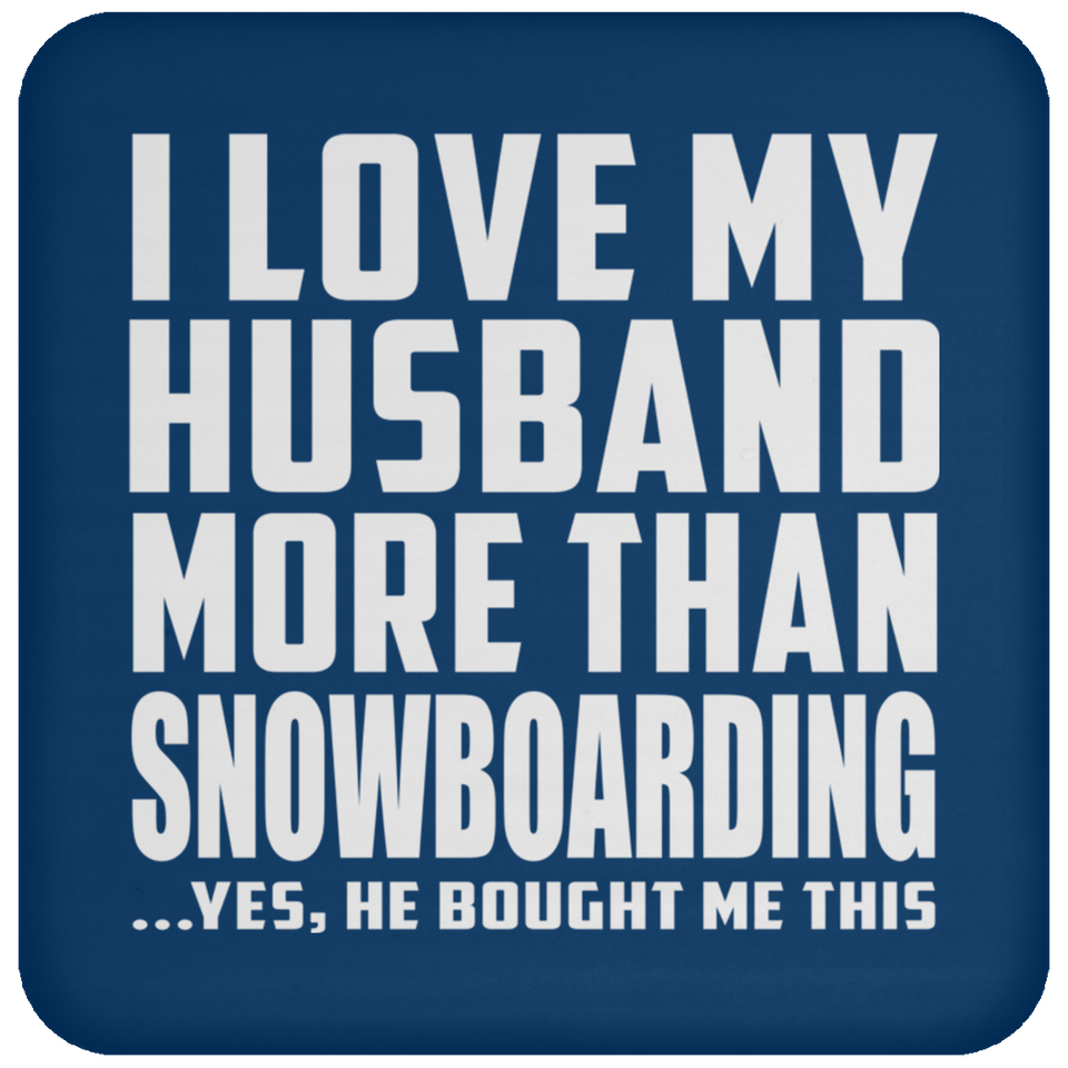 I Love My Husband More Than Snowboarding - Drink Coaster