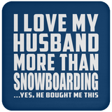 I Love My Husband More Than Snowboarding - Drink Coaster