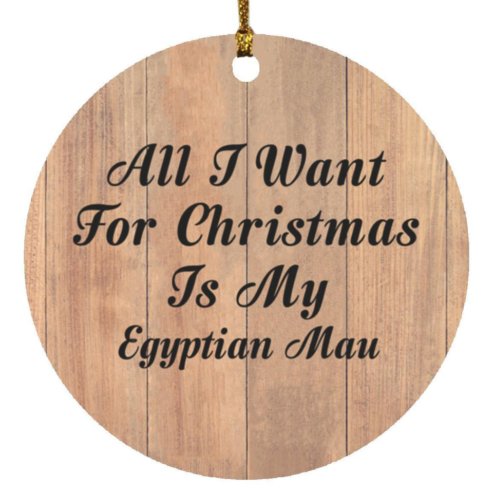All I Want For Christmas Is My Egyptian Mau - Circle Ornament C