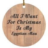 All I Want For Christmas Is My Egyptian Mau - Circle Ornament C