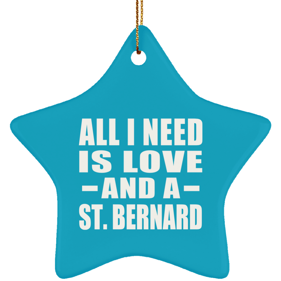 All I Need Is Love And A St. Bernard - Star Ornament