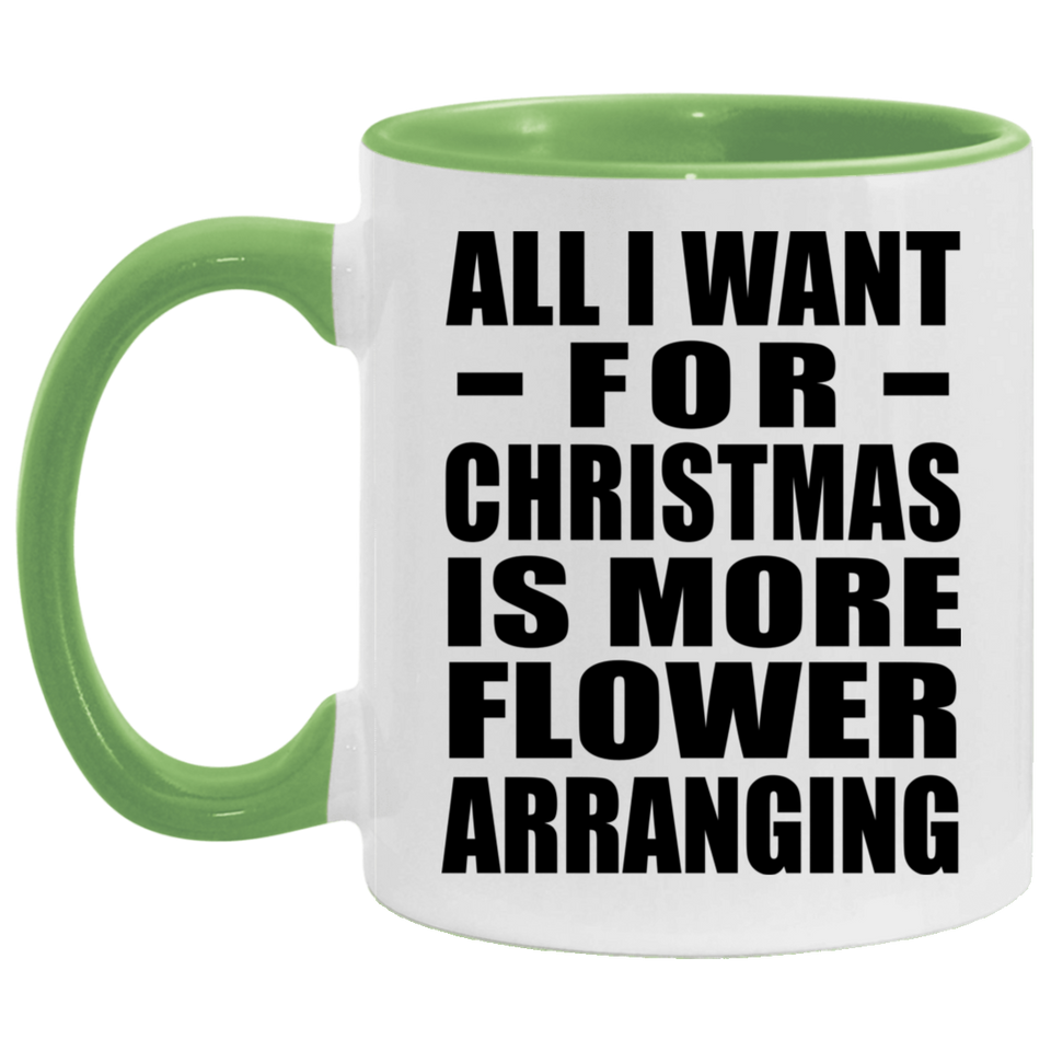 All I Want For Christmas Is More Flower Arranging - 11oz Accent Mug Green