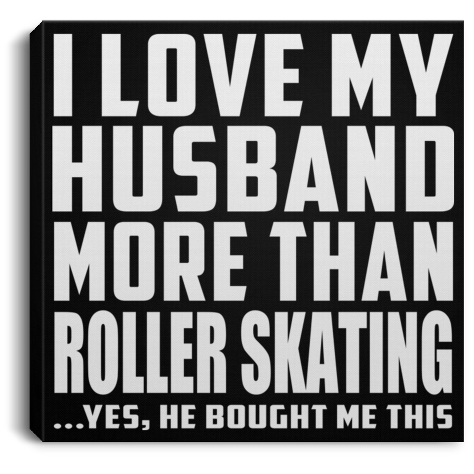 I Love My Husband More Than Roller Skating - Canvas Square